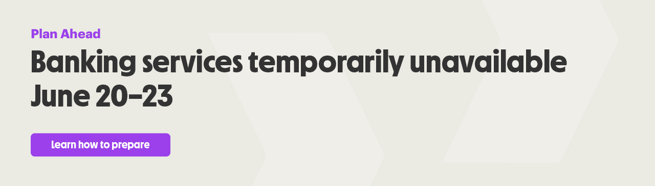 Plan Ahead: Banking services temporarily unavailable June 20–23